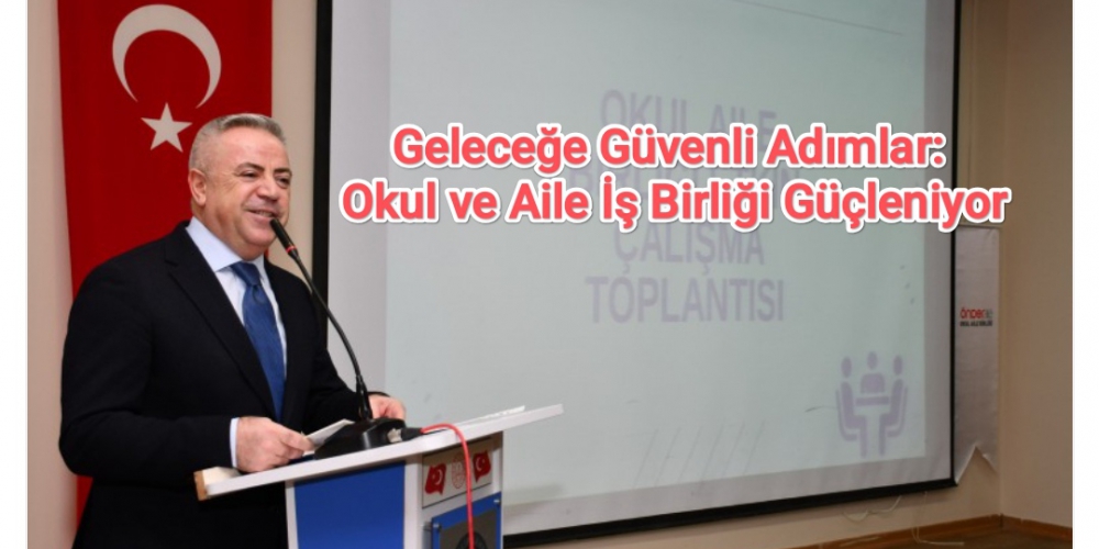 Geleceğe Güvenli Adımlar: Okul ve Aile İş Birliği Güçleniyor
