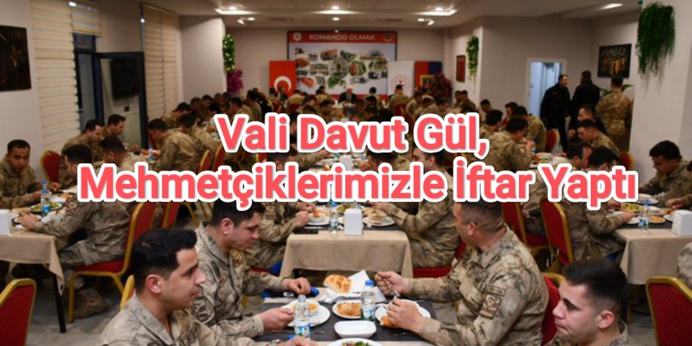 Vali Davut Gül, Mehmetçiklerimizle İftar Yaptı