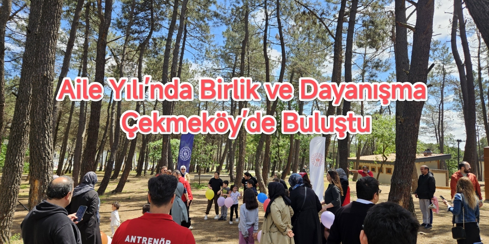 Aile Yılı’nda Birlik ve Dayanışma Çekmeköy’de Buluştu
