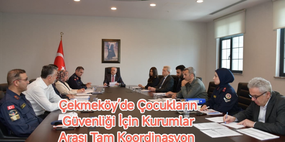 Çekmeköy’de Çocukların Güvenliği İçin Kurumlar Arası Tam Koordinasyon