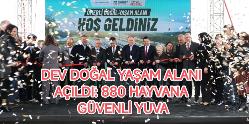DEV DOĞAL YAŞAM ALANI AÇILDI: 880 HAYVANA GÜVENLİ YUVA