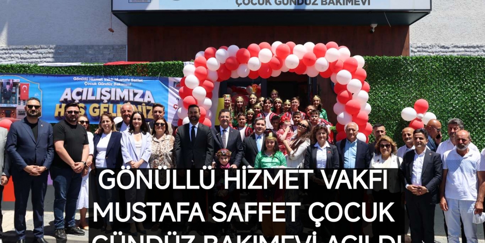 GÖNÜLLÜ HİZMET VAKFI MUSTAFA SAFFET ÇOCUK GÜNDÜZ BAKIMEVİ AÇILDI....