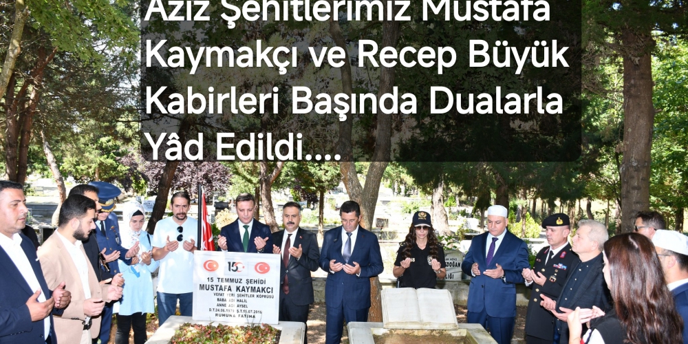 Aziz Şehitlerimiz Mustafa Kaymakçı ve Recep Büyük Kabirleri Başında Dualarla Yâd Edildi
