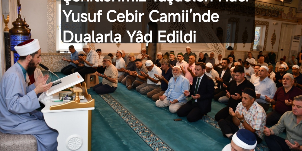 Şehitlerimiz Taşdelen Hacı Yusuf Cebir Camii’nde Dualarla Yâd Edildi