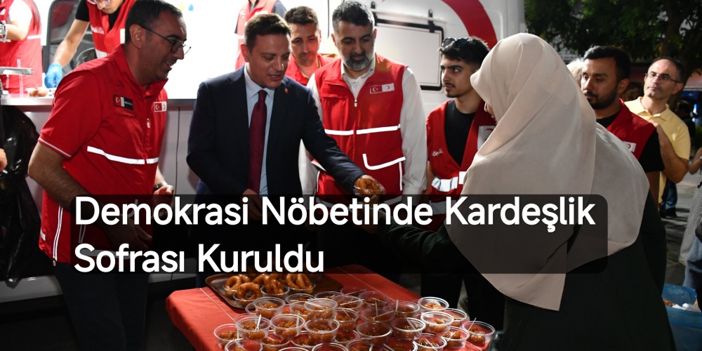 Demokrasi Nöbetinde Kardeşlik Sofrası Kuruldu ....