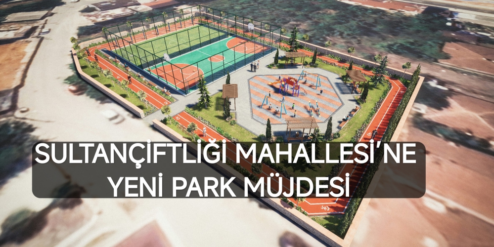 SULTANÇİFTLİĞİ MAHALLESİ’NE YENİ PARK MÜJDESİ....