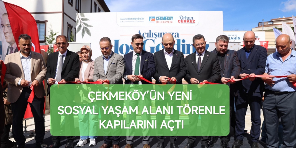 ÇEKMEKÖY’ÜN YENİ SOSYAL YAŞAM ALANI TÖRENLE KAPILARINI AÇTI
