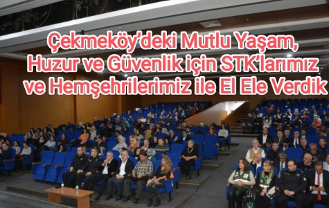 Çekmeköy’deki Mutlu Yaşam, Huzur ve Güvenlik için STK’larımız ve Hemşehrilerimiz ile El Ele Verdik