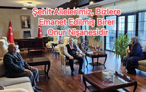 Şehit Ailelerimiz, Bizlere Emanet Edilmiş Birer Onur Nişanesidir