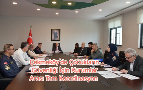 Çekmeköy’de Çocukların Güvenliği İçin Kurumlar Arası Tam Koordinasyon