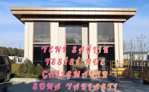 YENİ SAĞLIK TESİSİ’NDE ÇALIŞMALAR SONA YAKLAŞTI