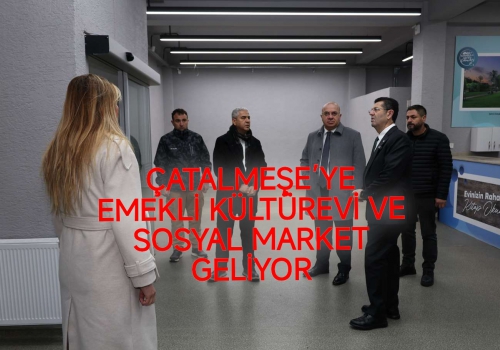 ÇATALMEŞE’YE EMEKLİ KÜLTÜREVİ VE SOSYAL MARKET GELİYOR