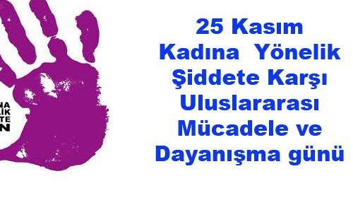 25 Kasım Kadına Yönelik Şiddete Karşı Uluslararası Mücadele ve Dayanışma günü.