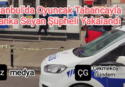 İstanbul'da Oyuncak Tabancayla Banka Soyan Şüpheli Yakalandı