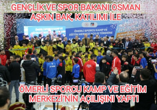 GENÇLİK VE SPOR BAKANI OSMAN AŞKIN BAK, ÖMERLİ SPORCU KAMP VE EĞİTİM MERKEZİ’NİN AÇILIŞINI YAPTI