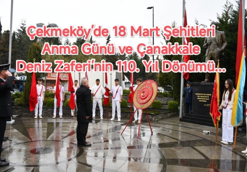 Çekmeköy’de 18 Mart Şehitleri Anma Günü ve Çanakkale Deniz Zaferi’nin 110. Yıl Dönümü...