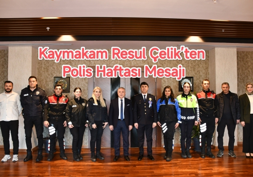 Kaymakam Resul Çelik’ten Polis Haftası Mesajı: “Şefkat ve Huzurun Adı Türk Polisi”