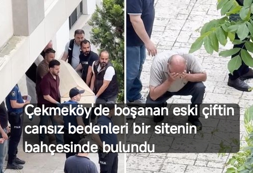 Çekmeköy'de boşanan eski çiftin cansız bedenleri bir sitenin bahçesinde bulundu....